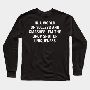 In a world of volleys and smashes, I'm the drop shot of uniqueness Long Sleeve T-Shirt